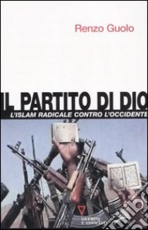 Il partito di Dio. L'Islam radicale contro l'Occidente libro di Guolo Renzo