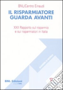 Il risparmiatore guarda avanti. 21° Rapporto sul risparmio e sui risparmiatori in Italia libro di Beltratti A. (cur.)