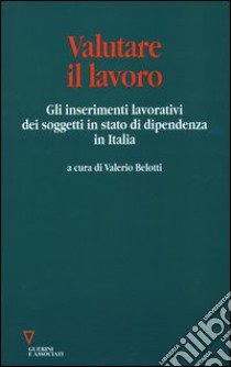 Valutare il lavoro. Gli inserimenti lavorativi dei soggetti in stato di dipendenza in Italia libro di Belotti V. (cur.)