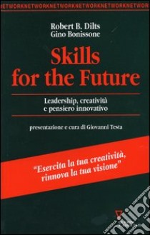 Skills for the future. Leadership, creatività e pensiero innovativo libro di Dilts Robert J.; Bonissone Gino; Testa G. (cur.)