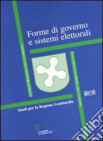 Forme di governo e sistemi elettorali. Studi per la Regione Lombardia libro di IRER (cur.)