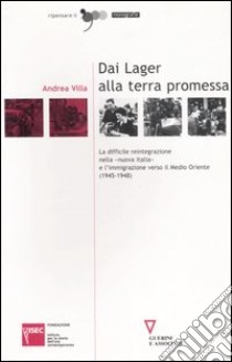 Dai lager alla terra promessa. La difficile reintegrazione nella «nuova Italia» e l'immigrazione verso il Medio Oriente (1945-1948) libro di Villa Andrea