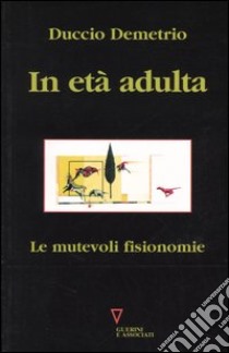 In età adulta. Le mutevoli fisionomie libro di Demetrio Duccio