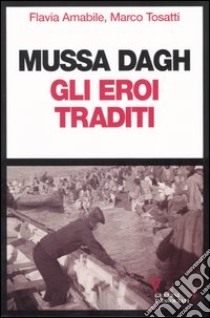 Mussa Dagh. Gli eroi traditi libro di Amabile Flavia; Tosatti Marco