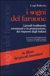 I sogni del faraone. I grandi tradimenti, consumati e in preparazione, dei risparmi degli italiani libro di Bellavita Luigi