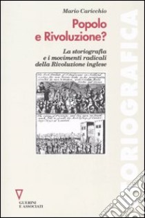 Popolo e rivoluzione? La storiografia e i movimenti radicali della rivoluzione inglese libro di Caricchio Mario