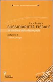 Sussidiarietà fiscale. La frontiera della democrazia libro di Antonini Luca