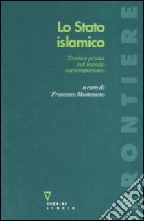 Lo stato islamico. Teoria e prassi nel mondo contemporaneo libro di Montessoro F. (cur.)