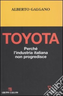 Toyota. Perché l'industria italiana non progredisce libro di Galgano Alberto