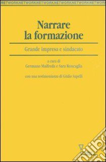 Narrare la formazione. Grande impresa e sindacato libro di Maifreda G. (cur.); Roncaglia S. (cur.)