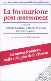 La formazione post-assessment. Metodo ed esperienze libro di Capizzi M. (cur.); Migliori V. (cur.); Oggioni E. (cur.)