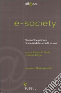 E-society. Strumenti e percorsi di analisi della società in rete. Con CD-ROM libro di Di Nicola P. (cur.); Mingo I. (cur.)