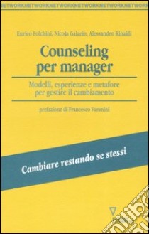 Counseling per manager. Modelli, esperienze e metafore per gestire il cambiamento libro di Folchini Enrico; Gaiarin Nicola; Rinaldi Alessandro