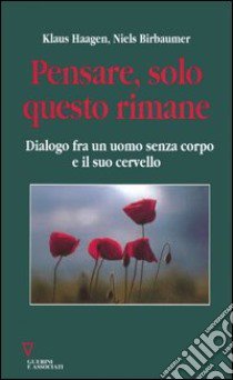 Pensare, solo questo rimane. Dialogo fra un uomo senza corpo e il suo cervello libro di Haagen Klaus; Birbaumer Niels