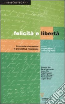 Felicità e libertà. Economia e benessere in prospettiva relazionale libro di Bruni L. (cur.); Porta P. L. (cur.)