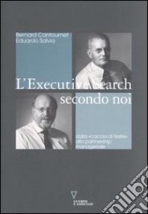 L'executive search secondo noi. Dalla «caccia di teste» alla partnership manageriale libro di Cantournet Bernard; Salvia Eduardo