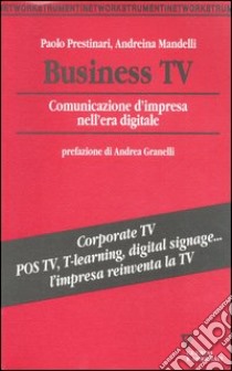 Business Tv. Comunicazione d'impresa nell'era digitale libro di Mandelli Andreina; Prestinari Paolo