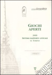 Giochi aperti 2006. Settimo rapporto annuale su Torino libro di Eau Vive (cur.); Comitato Giorgio Rota (cur.)