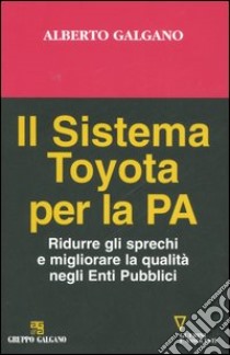 Il sistema Toyota per la PA. Ridurre gli sprechi e migliorare la qualità negli Enti Pubblici libro di Galgano Alberto