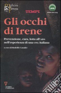 Gli occhi di Irene. Prevenzione, cura, lotta all'AIDS nell'esperienza di una ONG italiana libro di Casadei R. (cur.)