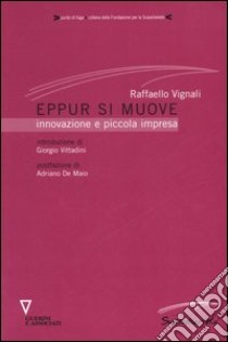 Eppur si muove. Innovazione e piccola impresa libro di Vignali Raffaello