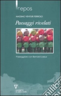 Paesaggi rivelati. Passeggiare con Bernard Lassus libro di Venturi Ferriolo Massimo