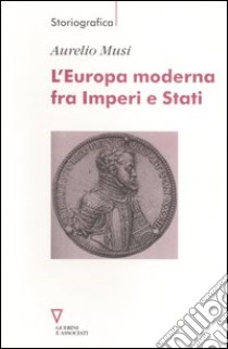 L'Europa moderna fra imperi e stati libro di Musi Aurelio