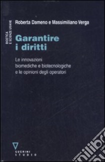 Garantire i diritti. Le innovazioni biomediche e biotecnologiche e le opinioni degli operatori libro di Dameno Roberta; Verga Massimiliano