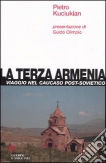 La terza Armenia. Viaggio nel Caucaso post-sovietico libro di Kuciukian Pietro