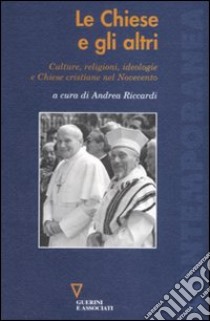 Le chiese e gli altri. Culture, religioni, ideologie e chiese cristiane nel Novecento libro di Riccardi A. (cur.)