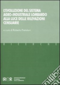 L'evoluzione del sistema agro-industriale lombardo alla luce delle rilevazioni censuarie libro di Pretolani R. (cur.)