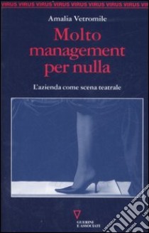 Molto management per nulla. L'azienda come scena teatrale libro di Vetromile Amalia