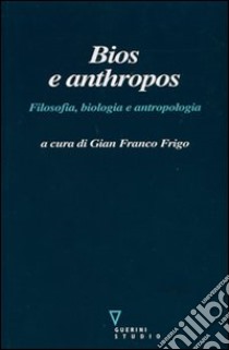 Bios e anthropos. Filosofia, biologia e antropologia libro di Frigo G. F. (cur.)