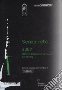 Senza rete 2007. Ottavo rapporto annuale su Torino libro di Eau Vive (cur.); Comitato Giorgio Rota (cur.)