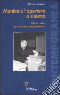 Montini e l'apertura a sinistra. Il falso mito del «vescovo progressista» libro di Versace Eliana