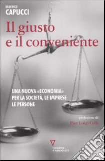 Il giusto e il conveniente. Una nuova «economia» per la società, le imprese, le persone libro di Capucci Ulderico