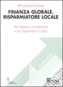 Finanza globale, risparmiatore locale. 25° Rapporto sul risparmio e sui risparmiatori in Italia libro di Beltratti A. (cur.)