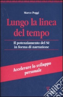 Lungo la linea del tempo. Il potenziamento del sé in forma di narrazione libro di Poggi Marco