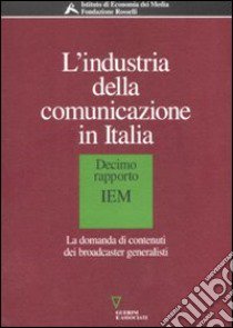 L'industria della comunicazione in Italia. 10° rapporto IEM. La domanda di contenuti dei broadcaster generalisti libro di Barca F. (cur.)