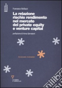 La relazione rischio rendimento nel mercato del private equity e venture capital libro di Bollazzi Francesco