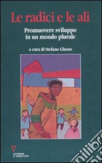 La radici e le ali. Promuovere sviluppo in un mondo plurale libro