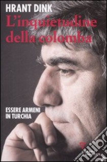 L'inquietudine della colomba. Essere armeni in Turchia libro di Dink Hrant