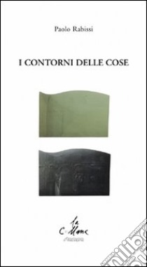 I contorni delle cose libro di Rabissi Paolo; Cucchi M. (cur.)