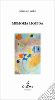 Memoria liquida libro di Gallo Massimo; Cucchi M. (cur.)