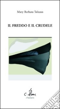 Il freddo e il crudele libro di Tolusso Mary Barbara; Cucchi M. (cur.)