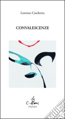 Convalescenze libro di Caschetta Lorenzo; Cucchi M. (cur.)