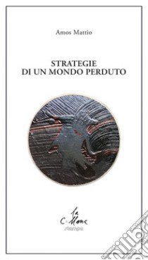 Strategie di un mondo perduto libro di Mattio Amos; Cucchi M. (cur.)