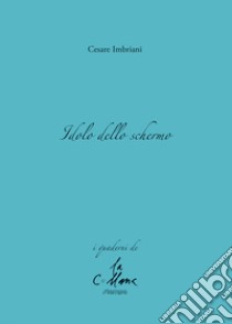 Idolo dello schermo libro di Imbriani Cesare; Cucchi M. (cur.)