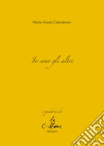 Io sono gli altri libro di Calandrone Maria Grazia; Cucchi M. (cur.)