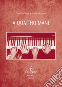 A quattro mani libro di Vegni Cesarina; Giannini Marco; Cucchi M. (cur.)